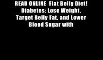 READ ONLINE  Flat Belly Diet! Diabetes: Lose Weight, Target Belly Fat, and Lower Blood Sugar with