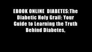EBOOK ONLINE  DIABETES:The Diabetic Holy Grail: Your Guide to Learning the Truth Behind Diabetes,