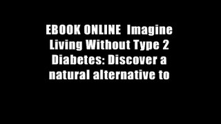 EBOOK ONLINE  Imagine Living Without Type 2 Diabetes: Discover a natural alternative to
