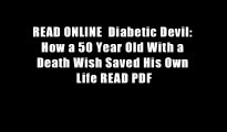 READ ONLINE  Diabetic Devil: How a 50 Year Old With a Death Wish Saved His Own Life READ PDF