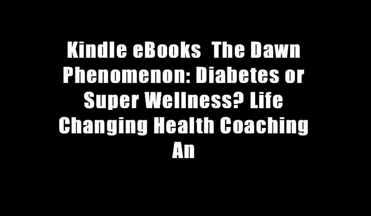 Kindle eBooks  The Dawn Phenomenon: Diabetes or Super Wellness? Life Changing Health Coaching An