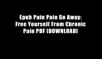 Epub Pain Pain Go Away: Free Yourself From Chronic Pain PDF [DOWNLOAD]