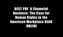 BEST PDF  A Shameful Business: The Case for Human Rights in the American Workplace READ ONLINE