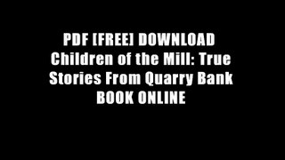 PDF [FREE] DOWNLOAD  Children of the Mill: True Stories From Quarry Bank BOOK ONLINE
