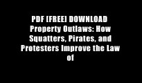 PDF [FREE] DOWNLOAD  Property Outlaws: How Squatters, Pirates, and Protesters Improve the Law of