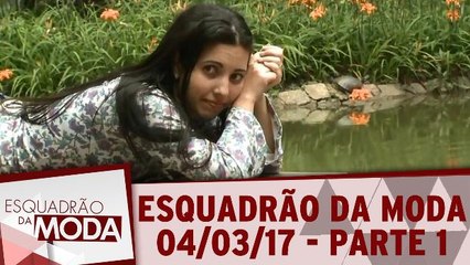 Esquadrão da Moda - 04.03.17 - Parte 1