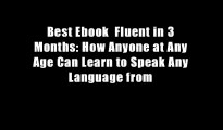 Best Ebook  Fluent in 3 Months: How Anyone at Any Age Can Learn to Speak Any Language from
