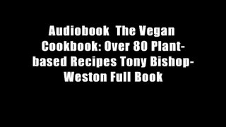 Audiobook  The Vegan Cookbook: Over 80 Plant-based Recipes Tony Bishop-Weston Full Book