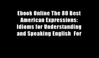Ebook Online The 80 Best American Expressions: Idioms for Understanding and Speaking English  For