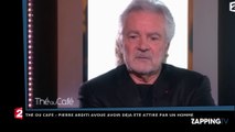 Thé ou Café : Pierre Arditi avoue avoir déjà été attiré par des hommes