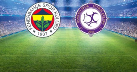 Süper Lig'deki Fenerbahçe-Osmanlıspor Maçının İlk 11'leri Belli Oldu