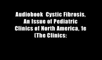 Audiobook  Cystic Fibrosis, An Issue of Pediatric Clinics of North America, 1e (The Clinics: