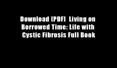 Download [PDF]  Living on Borrowed Time: Life with Cystic Fibrosis Full Book