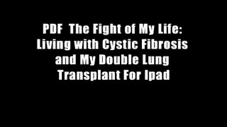 PDF  The Fight of My Life: Living with Cystic Fibrosis and My Double Lung Transplant For Ipad