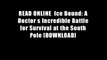 READ ONLINE  Ice Bound: A Doctor s Incredible Battle for Survival at the South Pole [DOWNLOAD]