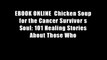 EBOOK ONLINE  Chicken Soup for the Cancer Survivor s Soul: 101 Healing Stories About Those Who