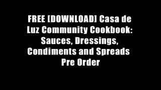 FREE [DOWNLOAD] Casa de Luz Community Cookbook: Sauces, Dressings, Condiments and Spreads  Pre Order