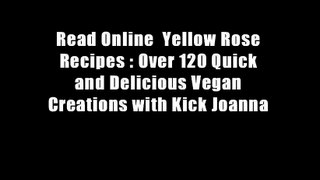 Read Online  Yellow Rose Recipes : Over 120 Quick and Delicious Vegan Creations with Kick Joanna
