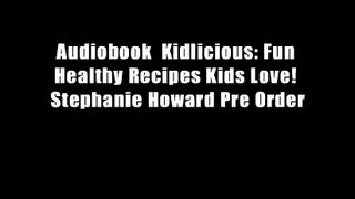 Audiobook  Kidlicious: Fun Healthy Recipes Kids Love! Stephanie Howard Pre Order