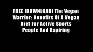 FREE [DOWNLOAD] The Vegan Warrior: Benefits Of A Vegan Diet For Active Sports People And Aspiring