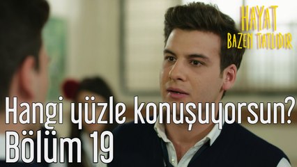 Hayat Bazen Tatlıdır 19. Bölüm Hangi Yüzle Konuşuyorsun?