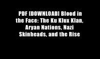 PDF [DOWNLOAD] Blood in the Face: The Ku Klux Klan, Aryan Nations, Nazi Skinheads, and the Rise