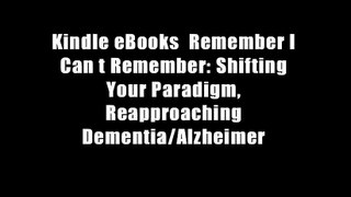 Kindle eBooks  Remember I Can t Remember: Shifting Your Paradigm, Reapproaching Dementia/Alzheimer