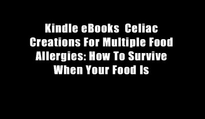 Kindle eBooks  Celiac Creations For Multiple Food Allergies: How To Survive When Your Food Is