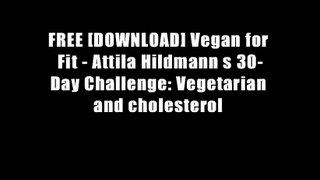 FREE [DOWNLOAD] Vegan for Fit - Attila Hildmann s 30-Day Challenge: Vegetarian and cholesterol