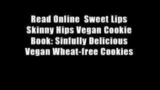Read Online  Sweet Lips Skinny Hips Vegan Cookie Book: Sinfully Delicious Vegan Wheat-free Cookies