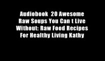 Audiobook  20 Awesome Raw Soups You Can t Live Without: Raw Food Recipes For Healthy Living Kathy