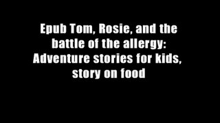 Epub Tom, Rosie, and the battle of the allergy: Adventure stories for kids,  story on food