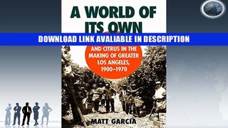 eBook Free A World of Its Own: Race, Labor, and Citrus in the Making of Greater Los Angeles,