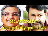Mohanlal Is Out Of My Reach Now, Says Kamal | FilmiBeat Malayalam