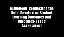Audiobook  Connecting the Dots: Developing Student Learning Outcomes and Outcomes-Based Assessment