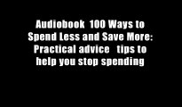 Audiobook  100 Ways to Spend Less and Save More: Practical advice   tips to help you stop spending