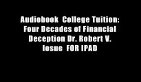 Audiobook  College Tuition: Four Decades of Financial Deception Dr. Robert V. Iosue  FOR IPAD