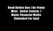 Read Online Don t Be Penny Wise   Dollar Foolish: 7 Major Financial Myths Debunked For Ipad