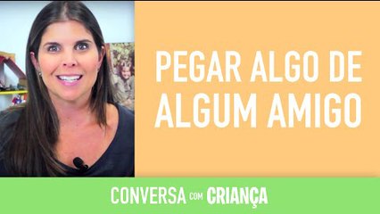 Pegar algo de algum amigo | Conversa com Criança