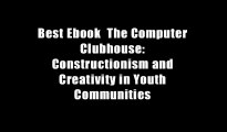 Best Ebook  The Computer Clubhouse: Constructionism and Creativity in Youth Communities