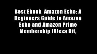 Best Ebook  Amazon Echo: A Beginners Guide to Amazon Echo and Amazon Prime Membership (Alexa Kit,