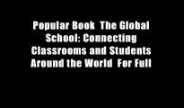 Popular Book  The Global School: Connecting Classrooms and Students Around the World  For Full