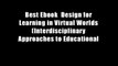 Best Ebook  Design for Learning in Virtual Worlds (Interdisciplinary Approaches to Educational