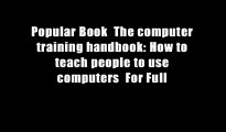 Popular Book  The computer training handbook: How to teach people to use computers  For Full