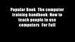 Popular Book  The computer training handbook: How to teach people to use computers  For Full