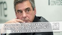 François Fillon devant le comité politique LR: « Il n'y a pas de plan B »