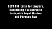 BEST PDF  Latin for Lawyers. Containing I: A Course in Latin, with Legal Maxims and Phrases As a