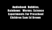 Audiobook  Bubbles, Rainbows   Worms: Science Experiments For Preschool Children Sam Ed Brown