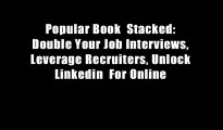 Popular Book  Stacked: Double Your Job Interviews, Leverage Recruiters, Unlock Linkedin  For Online