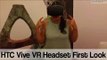 HTC Vive VR Headset First Look